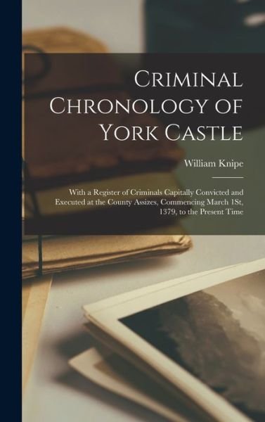 Cover for William Knipe · Criminal Chronology of York Castle (Book) (2022)