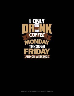 Cover for Greenyx Publishing · I Only Drink Coffee Monday Through Friday And On Weekends (Paperback Book) (2019)