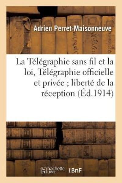 Cover for Perret-Maisonneuve · La Telegraphie Sans Fil Et La Loi, Telegraphie Officielle Et Privee, Liberte de la Reception (Paperback Book) (2016)