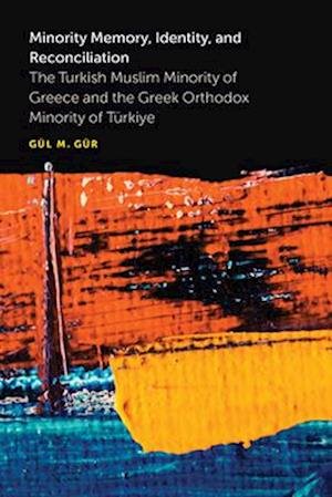 Cover for Gul M Gur · Minority Memory, Identity, and Reconciliation: The Turkish Muslim Minority of Greece and the Greek Orthodox Minority of Turkiye - Ethnic Conflict: Studies in Nationality, Race, and Culture (Hardcover Book) (2025)