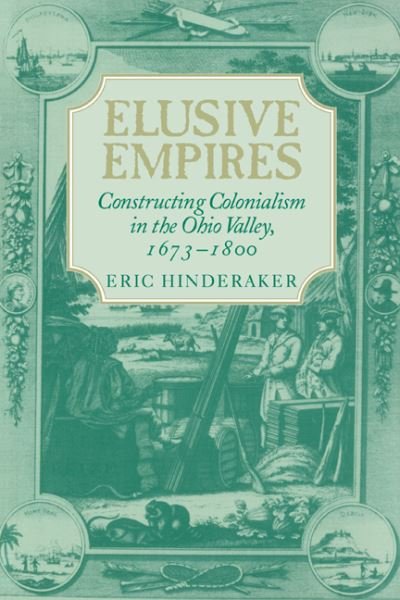 Cover for Hinderaker, Eric (University of Utah) · Elusive Empires: Constructing Colonialism in the Ohio Valley, 1673–1800 (Paperback Book) (1999)