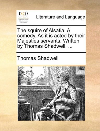 Cover for Thomas Shadwell · The Squire of Alsatia. a Comedy. As It is Acted by Their Majesties Servants. Written by Thomas Shadwell, ... (Paperback Book) (2010)