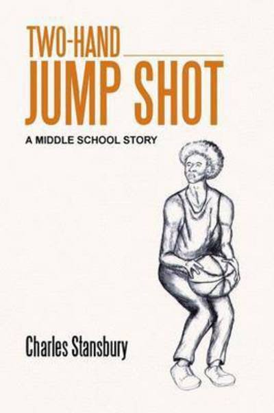 Cover for Charles Stansbury · Two-hand Jump Shot: a Middle School Story (Paperback Book) (2015)
