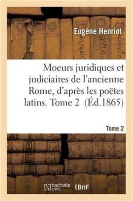 Cover for Henriot-e · Moeurs Juridiques et Judiciaires De L'ancienne Rome, D'apres Les Poetes Latins. Tome 2 (Paperback Book) (2016)