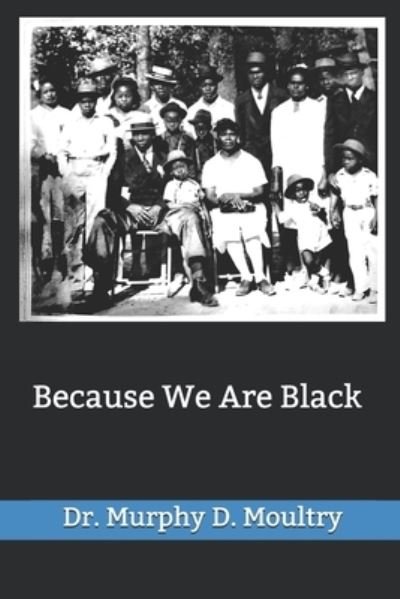 Because We Are Black - Murphy D Moultry - 图书 -  - 9798564650458 - 2020年11月14日