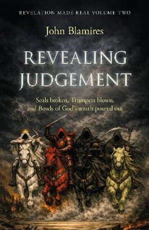 Cover for John Blamires · Revelation Made Real Volume Two: Revealing Judgement: The seals broken, the trumpets blown and the bowls of God’s wrath poured out - Revelation Made Real (Paperback Book) (2026)