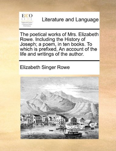 Cover for Elizabeth Singer Rowe · The Poetical Works of Mrs. Elizabeth Rowe. Including the History of Joseph; a Poem, in Ten Books. to Which is Prefixed, an Account of the Life and Writings of the Author. (Paperback Book) (2010)