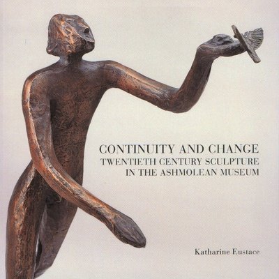 Cover for Katharine Eustace · Continuity and Change: Twentieth Century Sculpture in the Ashmolean Museum - Ashmolean Handbook Series (Paperback Book) (2010)