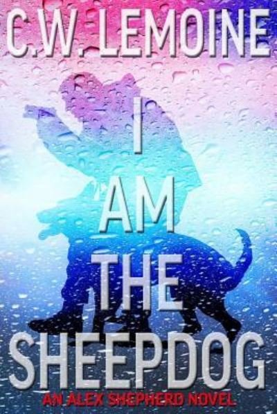 Cover for C W Lemoine · I Am The Sheepdog: An Alex Shepherd Novel - Alex Shepherd (Paperback Book) (2018)