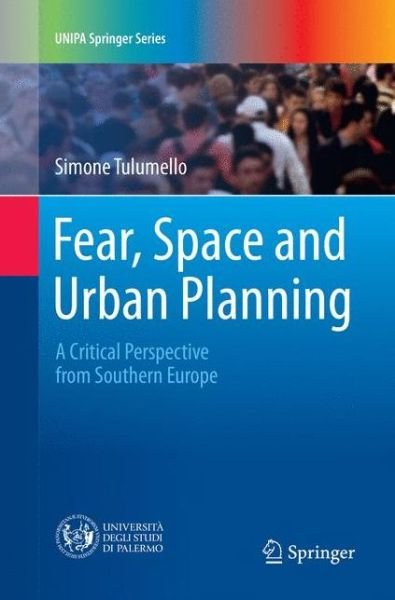 Cover for Simone Tulumello · Fear, Space and Urban Planning: A Critical Perspective from Southern Europe - UNIPA Springer Series (Paperback Book) [Softcover reprint of the original 1st ed. 2017 edition] (2018)