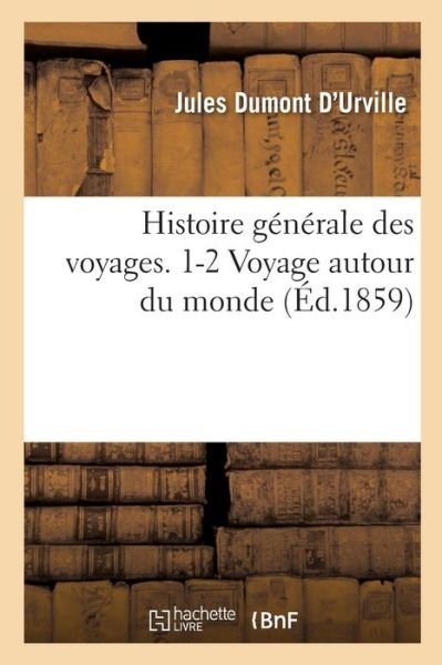 Cover for Jules Dumont D'Urville · Histoire Generale Des Voyages 1-2 Voyage Autour Du Monde (Paperback Book) (2017)