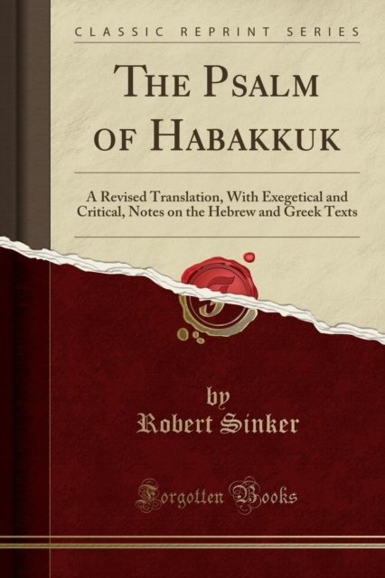 Cover for Robert Sinker · The Psalm of Habakkuk : A Revised Translation, with Exegetical and Critical, Notes on the Hebrew and Greek Texts (Classic Reprint) (Paperback Book) (2018)