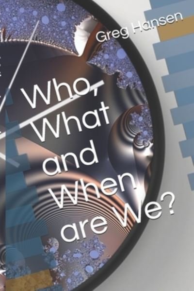Cover for Greg Hansen · Who, What and When are We? (Paperback Book) (2020)