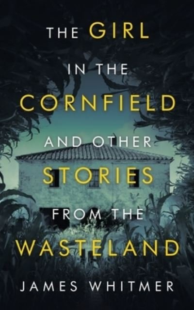 Cover for James Whitmer · The Girl in the Cornfield and Other Stories from the Wasteland (Paperback Book) (2021)