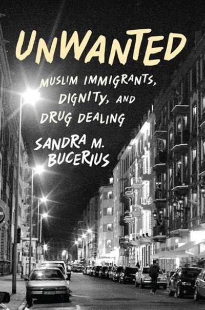 Cover for Bucerius, Sandra M. (Assistant Professor of Sociology and Criminology, Assistant Professor of Sociology and Criminology, University of Alberta) · Unwanted: Muslim Immigrants, Dignity and Drug Dealing - Studies in Crime and Public Policy (Hardcover Book) (2014)