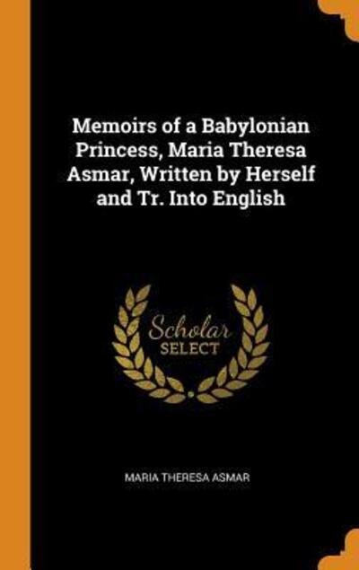 Cover for Maria Theresa Asmar · Memoirs of a Babylonian Princess, Maria Theresa Asmar, Written by Herself and Tr. Into English (Hardcover Book) (2018)