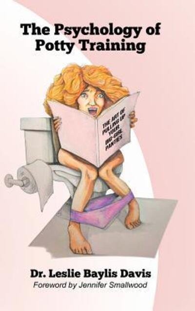 Cover for Dr. Leslie Baylis Davis · The Psychology of Potty Training The Art of Pulling Up Your Big-Girl Panties (Hardcover Book) (2018)