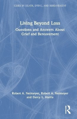 Cover for Neimeyer, Robert A. (Portland Institute for Loss and Transition, Oregon, USA) · Living Beyond Loss: Questions and Answers About Grief and Bereavement - Series in Death, Dying, and Bereavement (Hardcover Book) (2025)