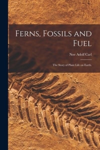 Cover for 1873- Noe Adolf Carl · Ferns, Fossils and Fuel; the Story of Plant Life on Earth. (Paperback Book) (2021)