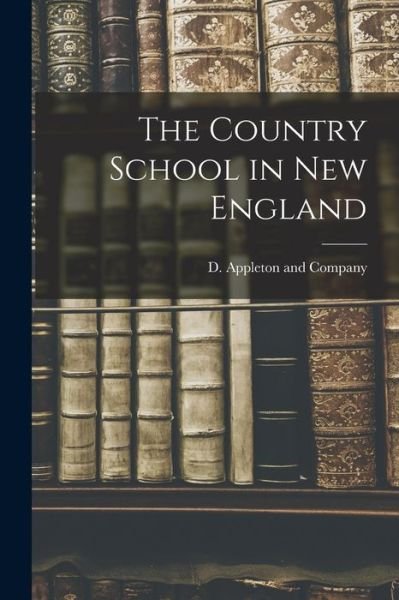 Cover for D Appleton and Company · Country School in New England (Book) (2022)