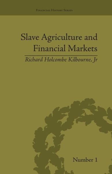 Cover for Richard Holcombe Kilbourne Jr · Slave Agriculture and Financial Markets in Antebellum America: The Bank of the United States in Mississippi, 1831-1852 - Financial History (Paperback Book) (2016)