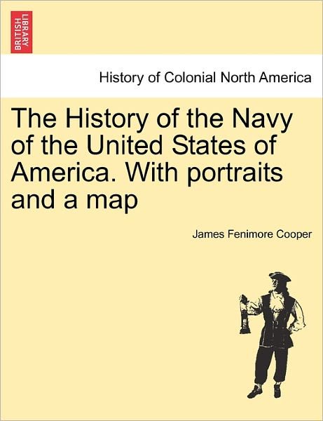 Cover for James Fenimore Cooper · The History of the Navy of the United States of America. with Portraits and a Map, Second Edition, Vol. I (Paperback Book) (2011)