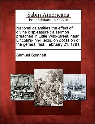 Cover for Samuel Stennett · National Calamities the Effect of Divine Displeasure: a Sermon Preached in Little Wild-street, Near Lincoln's-inn-fields, on Occasion of the General F (Paperback Book) (2012)