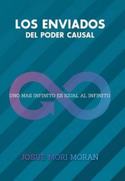 Cover for Josue Mori Moran · Los Enviados Del Poder Causal: Uno Mas Infinito Es Igual Al Infinito (Hardcover Book) (2014)