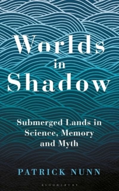 Cover for Patrick Nunn · Worlds in Shadow: Submerged Lands in Science, Memory and Myth (Hardcover Book) (2021)