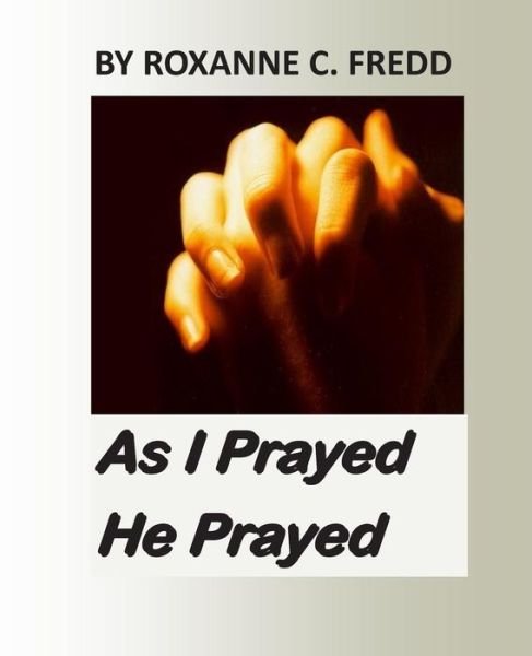 Cover for Roxanne C Fredd · As I Prayed He Prayed (Volume 1) (Paperback Book) (2012)