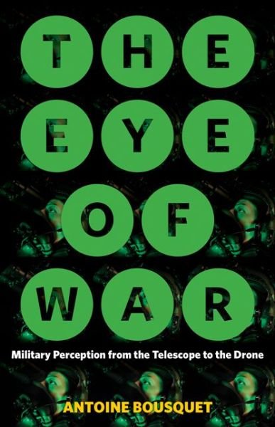 Cover for Antoine Bousquet · The Eye of War: Military Perception from the Telescope to the Drone (Paperback Book) (2018)