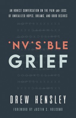 Cover for Drew Hensley · Invisible Grief: An Honest Conversation on the Pain and Loss of Unrealized Hopes, Dreams, and Good Desires (Paperback Book) (2026)