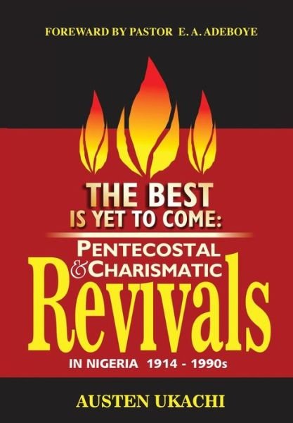 Cover for Austen C. Ukachi · The Best is Yet to Come: Pentecostal and Charismatic Revivals in Nigeria from 1914 to 1990s (Paperback Book) (2013)