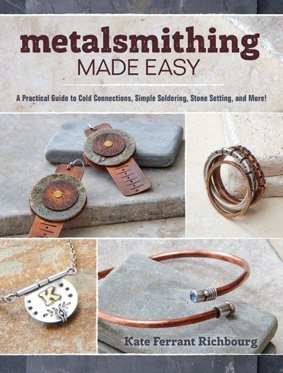 Cover for Kate Ferrant Richbourg · Metalsmithing Made Easy: A Practical Guide to Cold Connections, Simple Soldering, Stone Setting, and More! (Paperback Book) (2016)