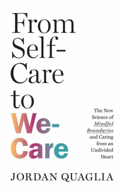 Cover for Jordan Quaglia · From Self-Care to We-Care: The New Science of Mindful Boundaries and Caring from an Undivided Heart (Paperback Book) (2025)