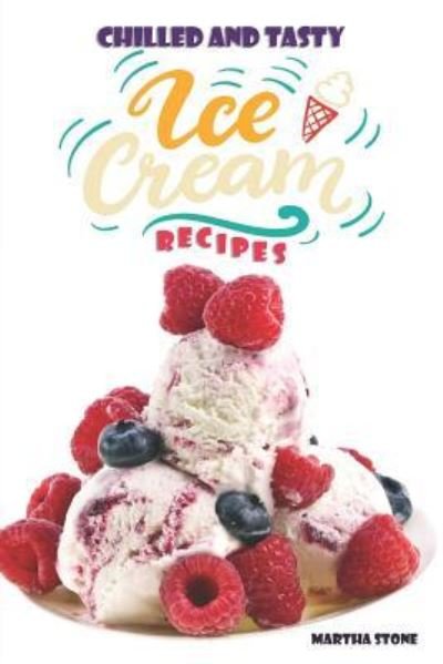 Cover for Martha Stone · Chilled and Tasty Ice-Cream Recipes (Paperback Book) (2018)