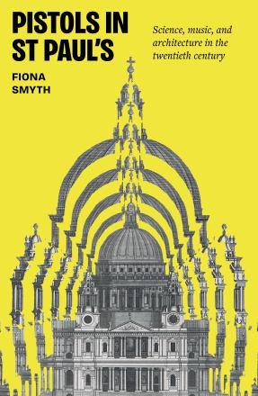 Cover for Fiona Smyth · Pistols in St Paul's: Science, music, and architecture in the twentieth century (Paperback Book) (2026)