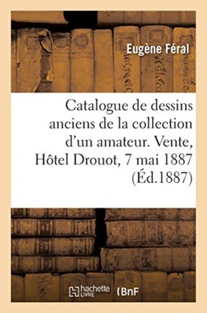 Cover for Eugène Féral · Catalogue de Beaux Dessins Anciens Des Maitres Francais Du Xviiie de la Collection d'Un Amateur (Paperback Book) (2017)