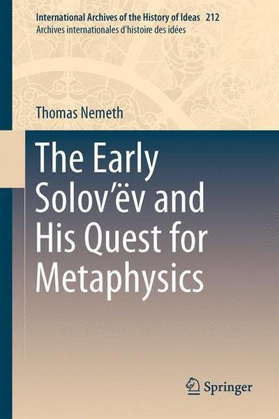 Cover for Thomas Nemeth · The Early Solov’ev and His Quest for Metaphysics - International Archives of the History of Ideas Archives internationales d'histoire des idees (Hardcover Book) [2014 edition] (2013)