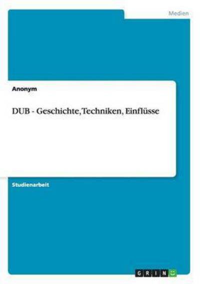 DUB - Geschichte, Techniken, Ein - Anonym - 图书 -  - 9783640856473 - 