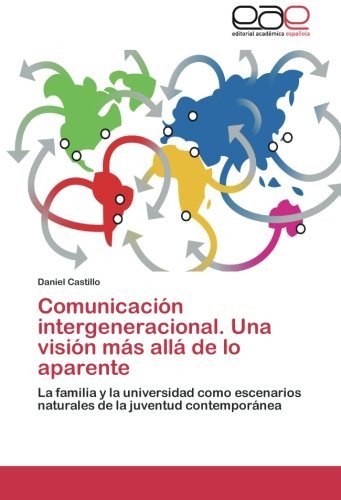 Cover for Daniel Castillo · Comunicación Intergeneracional. Una Visión Más Allá De Lo Aparente: La Familia Y La Universidad Como Escenarios Naturales De La Juventud Contemporánea (Paperback Book) [Spanish edition] (2012)