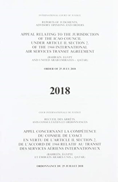 Cover for International Court of Justice · Appeal Relating to the Jurisdiction of the ICAO Council under Article II, Section 2 of the 1944 International Air Services Transit Agreement (Bahrain, Egypt and United Arab Emirates v. Qatar) Order of 25 July 2018 - Reports of judgments, advisory opinions (Paperback Book) (2020)
