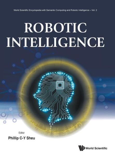Robotic Intelligence - World Scientific Encyclopedia With Semantic Computing And Robotic Intelligence -  - 图书 - World Scientific Publishing Co Pte Ltd - 9789811203473 - 2019年5月10日