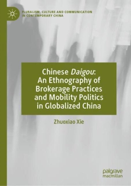 Cover for Zhuoxiao Xie · Chinese Daigou: An Ethnography of Brokerage Practices and Mobility Politics in Globalized China - Pluralism, Culture and Communication in Contemporary China (Hardcover Book) [2024 edition] (2024)