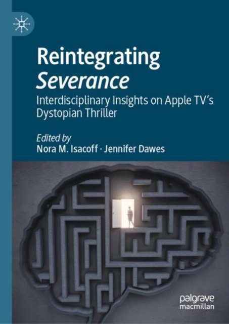 Cover for Reintegrating Severance: Interdisciplinary Insights on Apple TV’s Dystopian Thriller (Hardcover Book) [2024 edition] (2024)