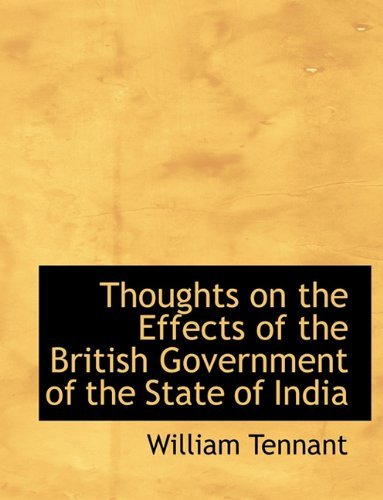 Cover for William Tennant · Thoughts on the Effects of the British Government of the State of India (Paperback Book) [Large type / large print edition] (2009)