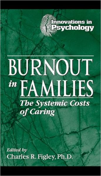 Cover for Charles R. Figley · Burnout in Families: The Systemic Costs of Caring - Innovations in Psychology Series (Hardcover Book) (1997)