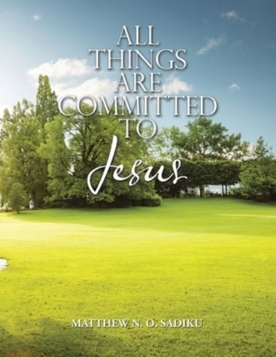 Cover for Matthew N O Sadiku · All Things Are Committed to Jesus (Paperback Book) (2021)
