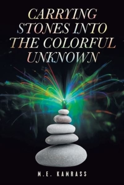 Cover for M. E. Kamrass · Carrying Stones into the Colorful Unknown (Book) (2022)