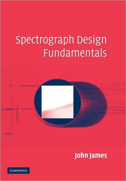 Cover for James, John (University of Manchester) · Spectrograph Design Fundamentals (Paperback Book) (2012)